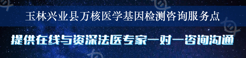 玉林兴业县万核医学基因检测咨询服务点